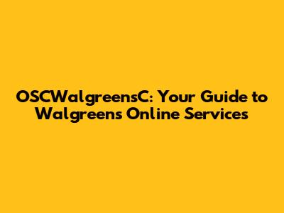 OSCWalgreensC: Your Guide to Walgreens' Online Services