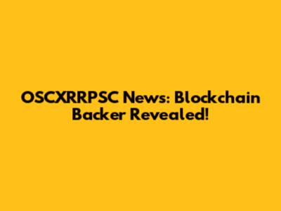 OSCXRRPSC News: Blockchain Backer Revealed!