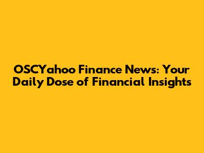 OSCYahoo Finance News: Your Daily Dose of Financial Insights