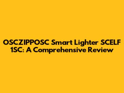 OSCZIPPOSC Smart Lighter SCELF 1SC: A Comprehensive Review