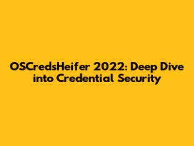 OSCredsHeifer 2022: Deep Dive into Credential Security
