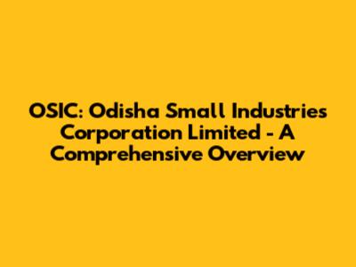 OSIC: Odisha Small Industries Corporation Limited - A Comprehensive Overview