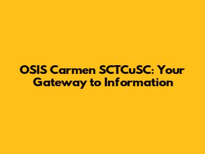 OSIS Carmen SCTCuSC: Your Gateway to Information