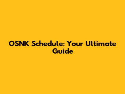 OSNK Schedule: Your Ultimate Guide