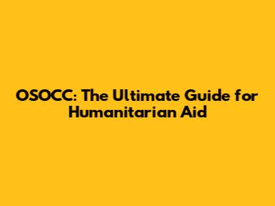 OSOCC: The Ultimate Guide for Humanitarian Aid