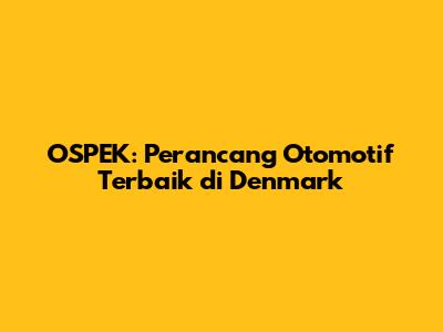 OSPEK: Perancang Otomotif Terbaik di Denmark