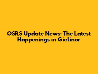 OSRS Update News: The Latest Happenings in Gielinor