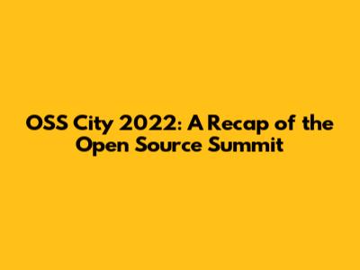 OSS City 2022: A Recap of the Open Source Summit
