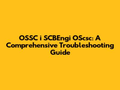 OSSC i SCBEngi OScsc: A Comprehensive Troubleshooting Guide