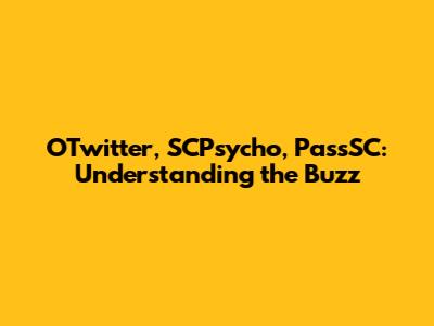 OTwitter, SCPsycho, PassSC: Understanding the Buzz