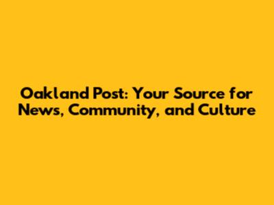 Oakland Post: Your Source for News, Community, and Culture