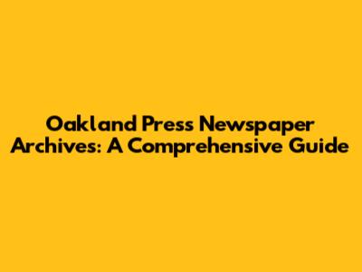Oakland Press Newspaper Archives: A Comprehensive Guide