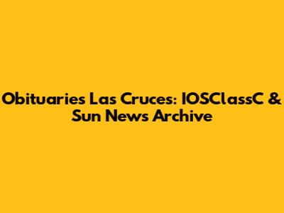 Obituaries Las Cruces: IOSClassC & Sun News Archive