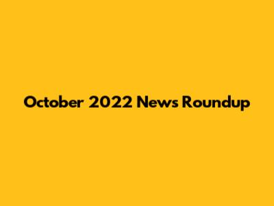 October 2022 News Roundup