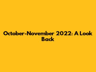 October-November 2022: A Look Back