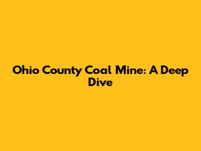 Ohio County Coal Mine: A Deep Dive