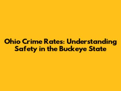 Ohio Crime Rates: Understanding Safety in the Buckeye State
