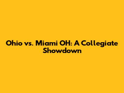 Ohio vs. Miami OH: A Collegiate Showdown