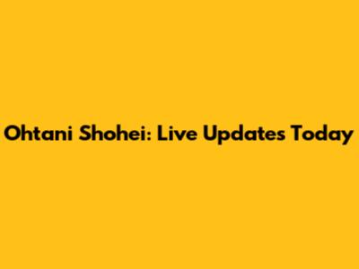 Ohtani Shohei: Live Updates Today