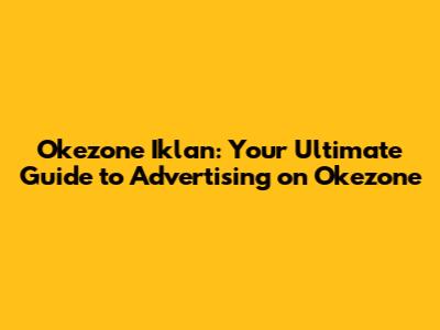 Okezone Iklan: Your Ultimate Guide to Advertising on Okezone