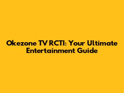 Okezone TV RCTI: Your Ultimate Entertainment Guide
