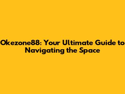Okezone88: Your Ultimate Guide to Navigating the Space