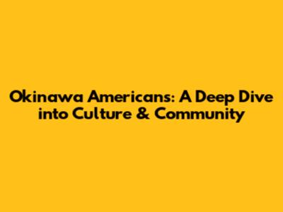 Okinawa Americans: A Deep Dive into Culture & Community