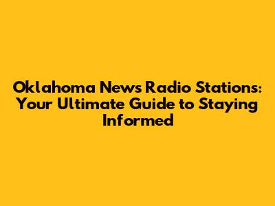 Oklahoma News Radio Stations: Your Ultimate Guide to Staying Informed
