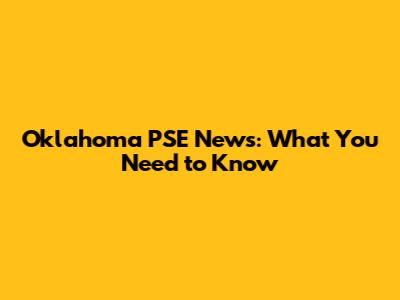 Oklahoma PSE News: What You Need to Know