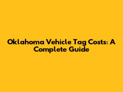 Oklahoma Vehicle Tag Costs: A Complete Guide