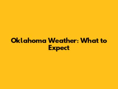 Oklahoma Weather: What to Expect