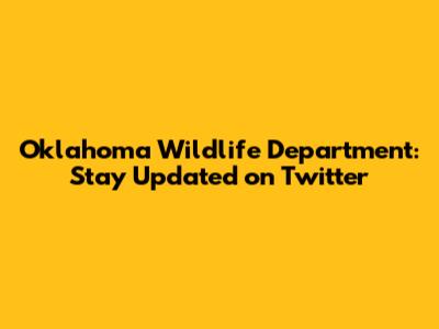 Oklahoma Wildlife Department: Stay Updated on Twitter
