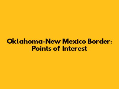 Oklahoma-New Mexico Border: Points of Interest