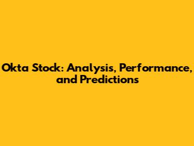 Okta Stock: Analysis, Performance, and Predictions