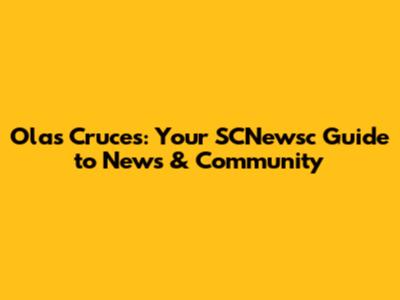 Olas Cruces: Your SCNewsc Guide to News & Community