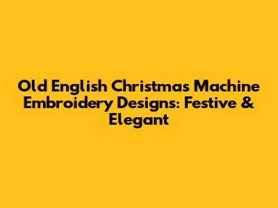 Old English Christmas Machine Embroidery Designs: Festive & Elegant