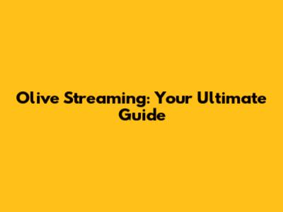 Olive Streaming: Your Ultimate Guide