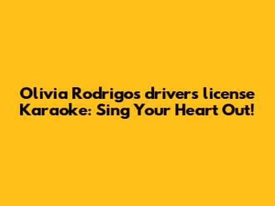 Olivia Rodrigo's 'drivers license' Karaoke: Sing Your Heart Out!