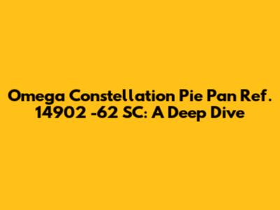 Omega Constellation Pie Pan Ref. 14902 -62 SC: A Deep Dive