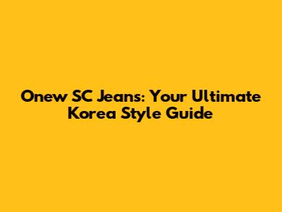 Onew SC Jeans: Your Ultimate Korea Style Guide