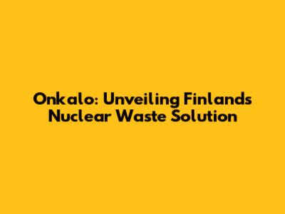 Onkalo: Unveiling Finland's Nuclear Waste Solution