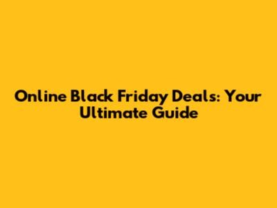 Online Black Friday Deals: Your Ultimate Guide