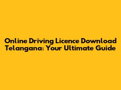 Online Driving Licence Download Telangana: Your Ultimate Guide