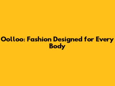 Oolloo: Fashion Designed for Every Body