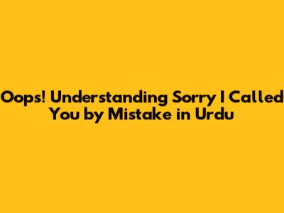 Oops! Understanding 'Sorry I Called You by Mistake' in Urdu