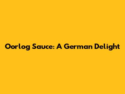 Oorlog Sauce: A German Delight