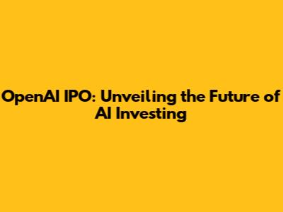 OpenAI IPO: Unveiling the Future of AI Investing