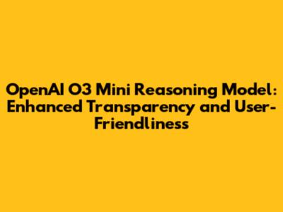 OpenAI O3 Mini Reasoning Model: Enhanced Transparency and User-Friendliness
