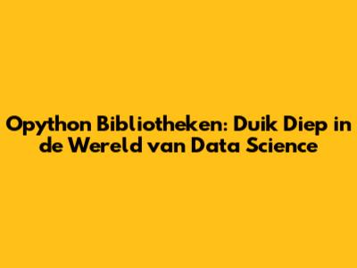 Opython Bibliotheken: Duik Diep in de Wereld van Data Science