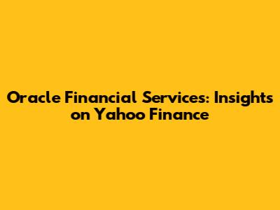 Oracle Financial Services: Insights on Yahoo Finance